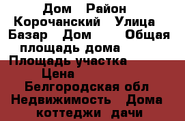 Дом › Район ­ Корочанский › Улица ­ Базар › Дом ­ 8 › Общая площадь дома ­ 100 › Площадь участка ­ 2 000 › Цена ­ 1 900 000 - Белгородская обл. Недвижимость » Дома, коттеджи, дачи продажа   . Белгородская обл.